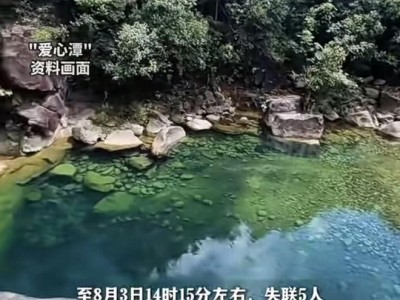 网红景点爱心潭悲剧！5人失联遇难，户外野游风险再敲警钟
