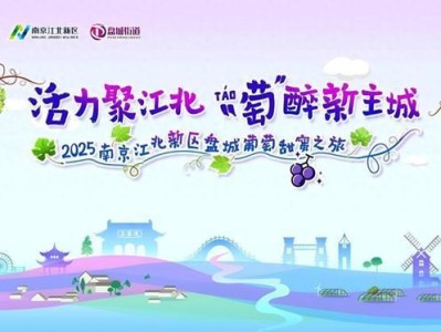 活力聚江北、萄醉新主城！2025南京江北新区盘城葡萄甜蜜之旅开启？