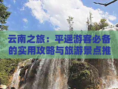 云南之旅必备！平遥游客实用攻略及景点推荐来啦